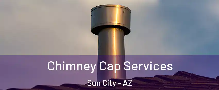  Chimney Cap Services Sun City - AZ