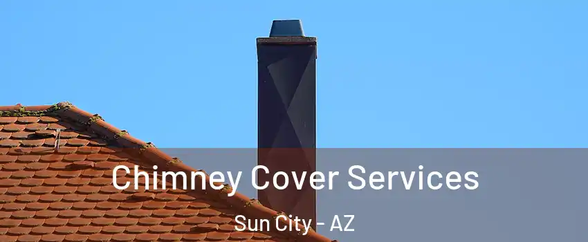  Chimney Cover Services Sun City - AZ