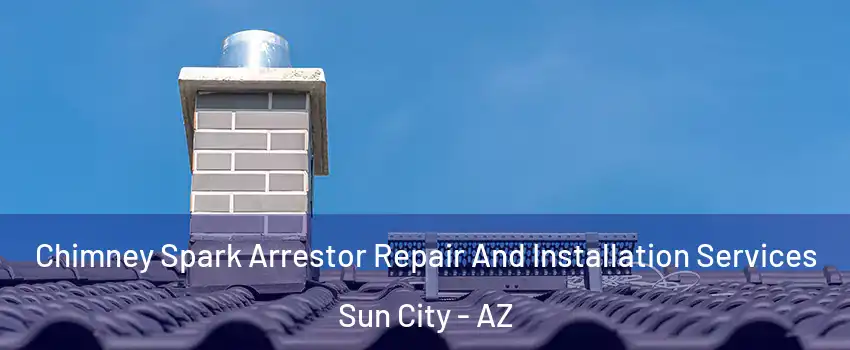  Chimney Spark Arrestor Repair And Installation Services Sun City - AZ