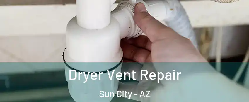  Dryer Vent Repair Sun City - AZ