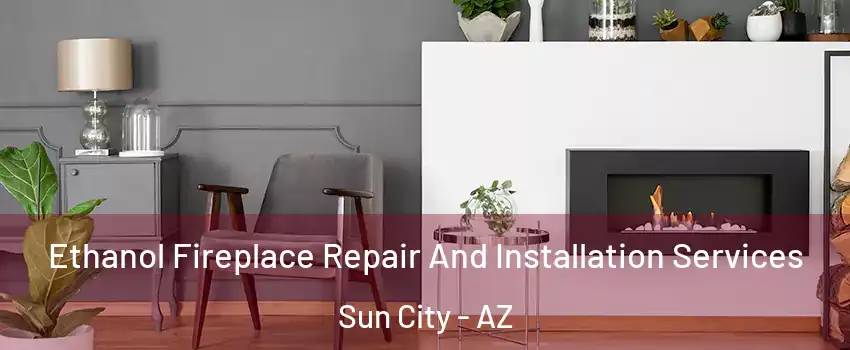  Ethanol Fireplace Repair And Installation Services Sun City - AZ