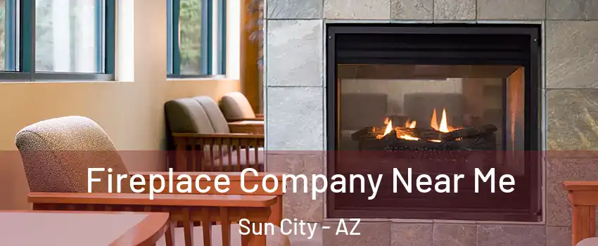  Fireplace Company Near Me Sun City - AZ