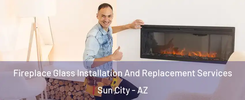  Fireplace Glass Installation And Replacement Services Sun City - AZ