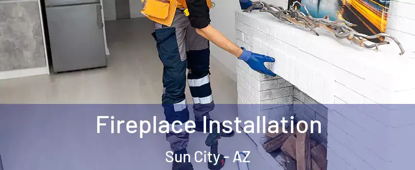  Fireplace Installation Sun City - AZ