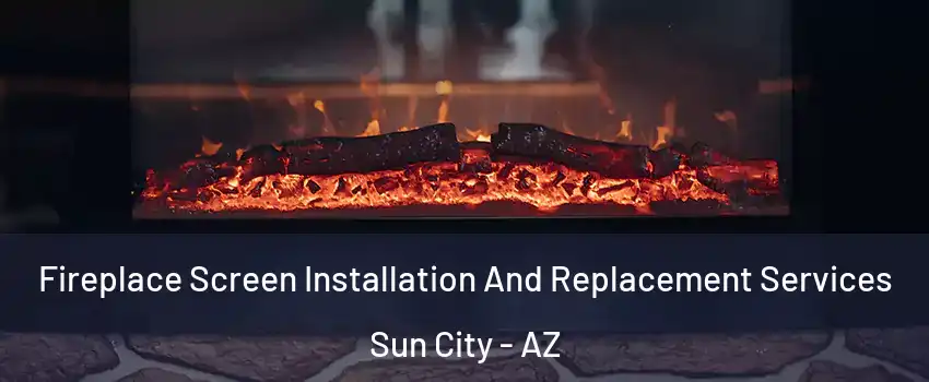  Fireplace Screen Installation And Replacement Services Sun City - AZ