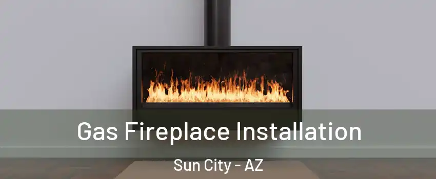 Gas Fireplace Installation Sun City - AZ