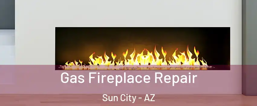  Gas Fireplace Repair Sun City - AZ
