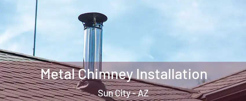  Metal Chimney Installation Sun City - AZ