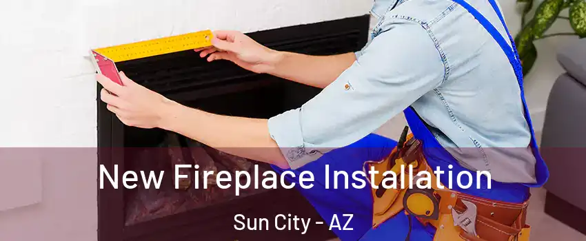  New Fireplace Installation Sun City - AZ