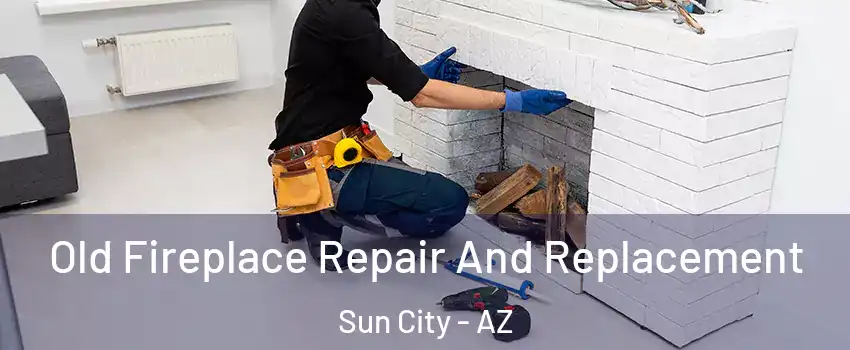  Old Fireplace Repair And Replacement Sun City - AZ