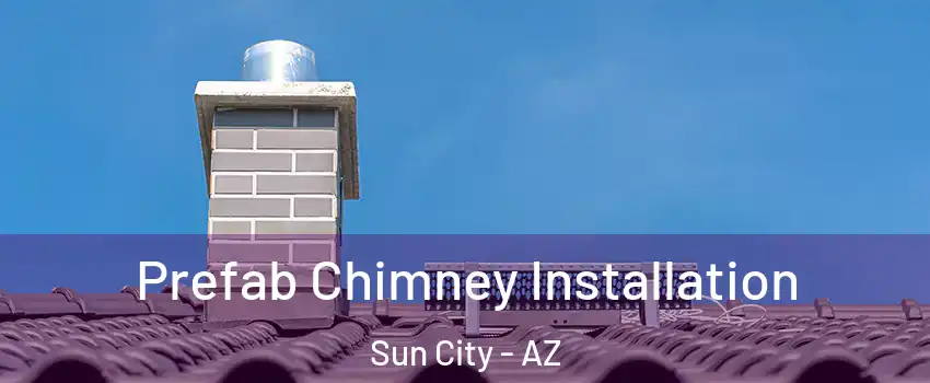  Prefab Chimney Installation Sun City - AZ