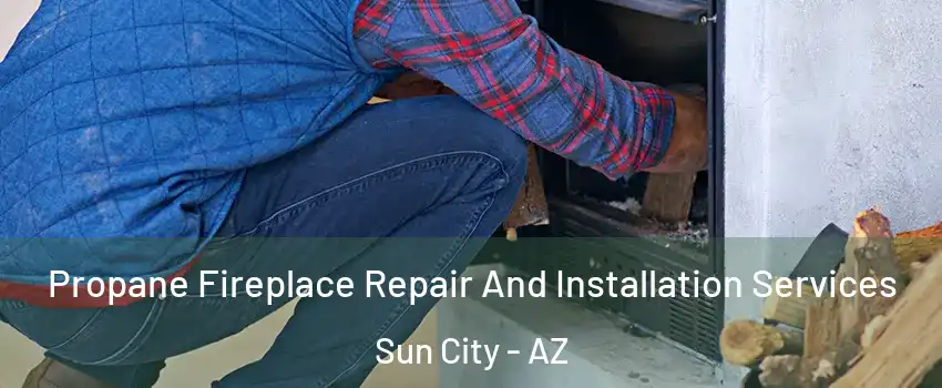  Propane Fireplace Repair And Installation Services Sun City - AZ