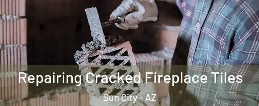  Repairing Cracked Fireplace Tiles Sun City - AZ