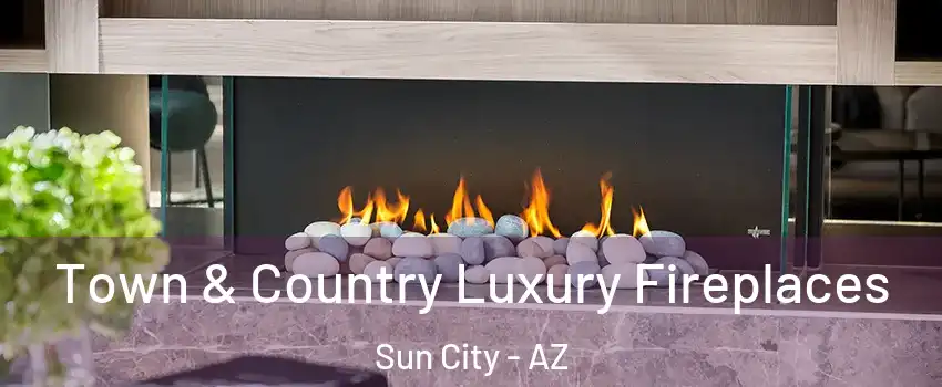  Town & Country Luxury Fireplaces Sun City - AZ