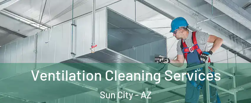  Ventilation Cleaning Services Sun City - AZ