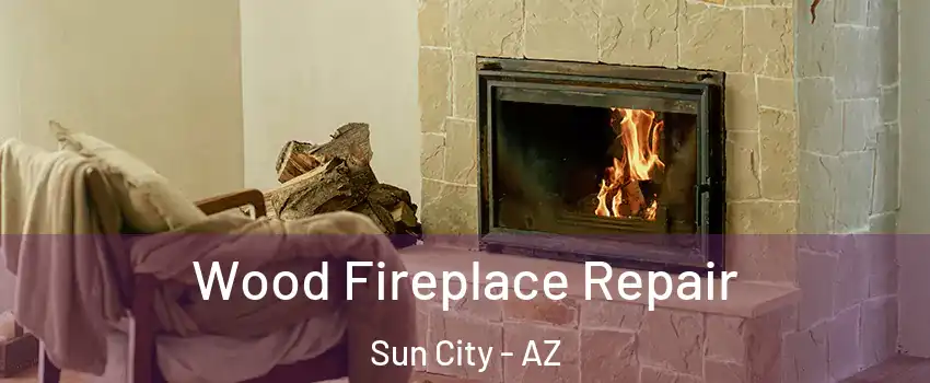  Wood Fireplace Repair Sun City - AZ